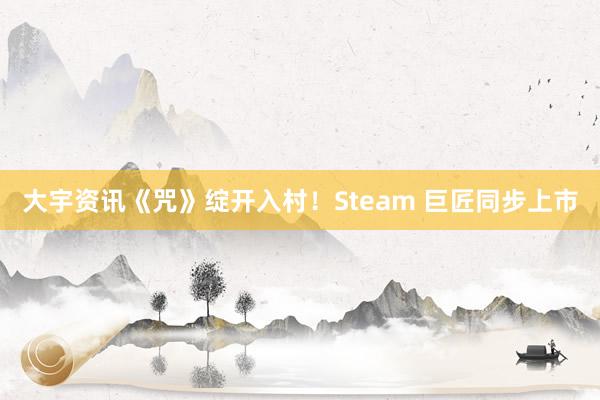 大宇资讯《咒》绽开入村！Steam 巨匠同步上市